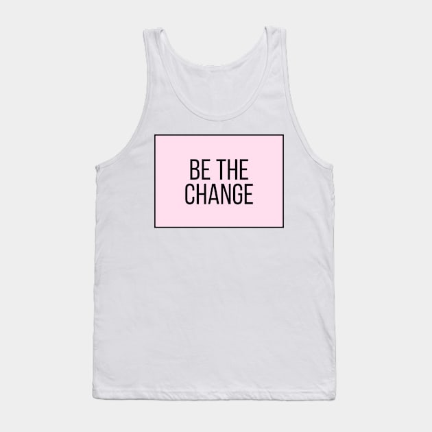 Be the change - Motivational and Inspiring Work Quotes Tank Top by BloomingDiaries